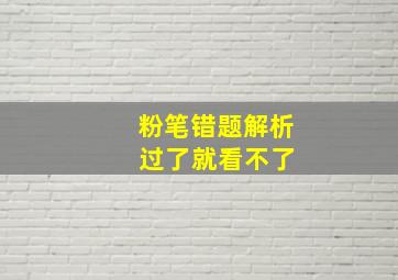 粉笔错题解析 过了就看不了